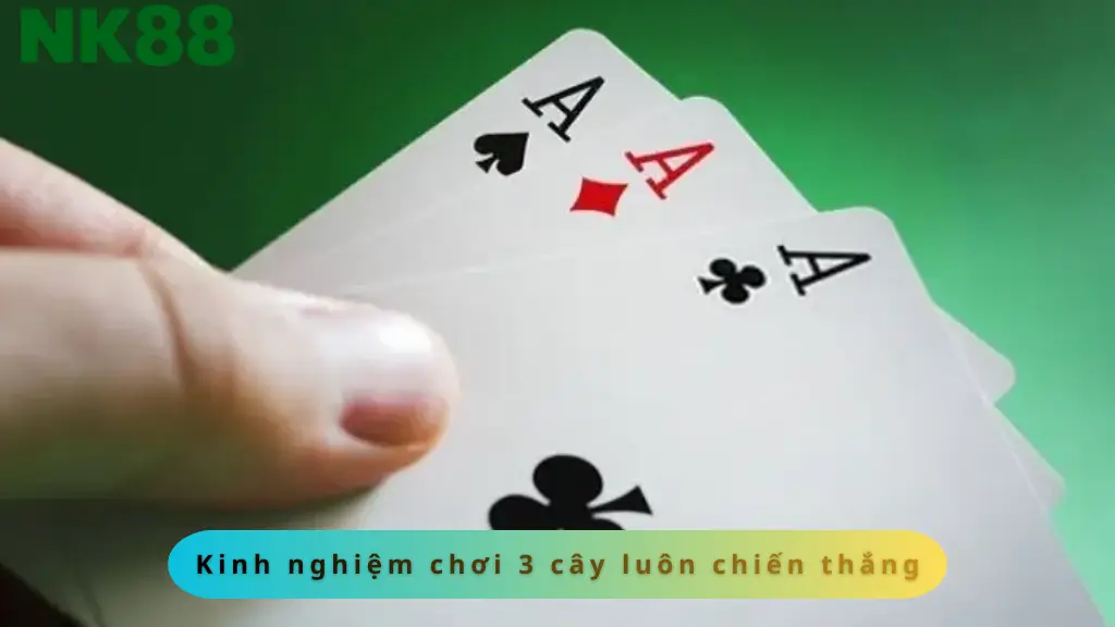 Kinh nghiệm chơi 3 cây luôn chiến thắng