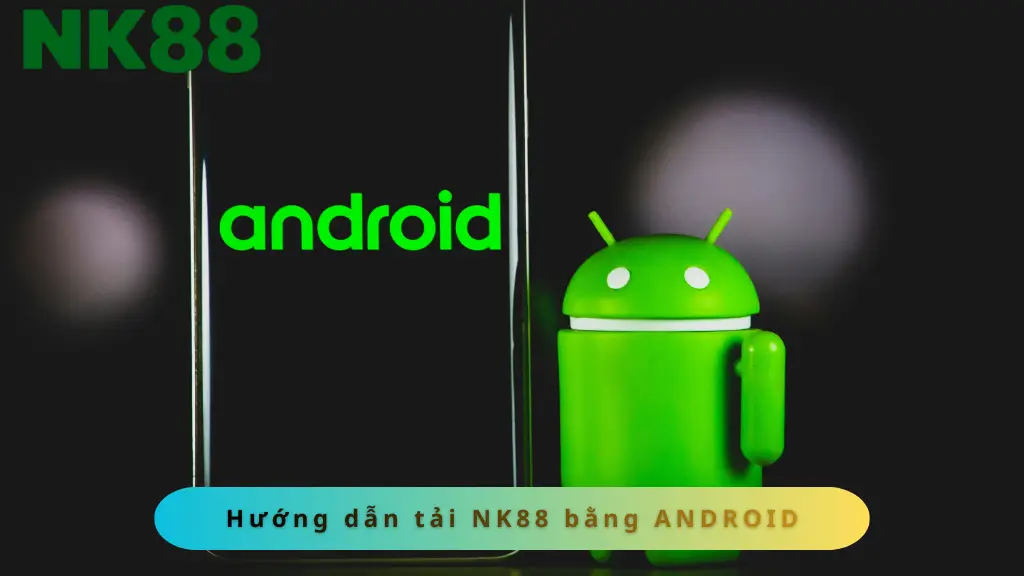 Tải APP NK88 bằng thiết bị Android