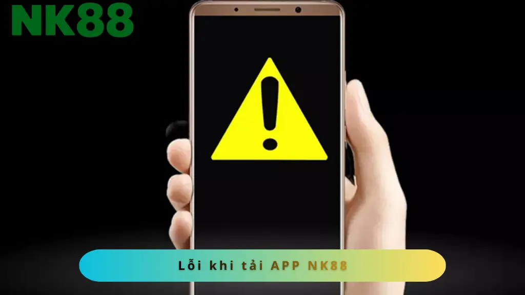 Các lỗi phổ biến khi tải APP NK88